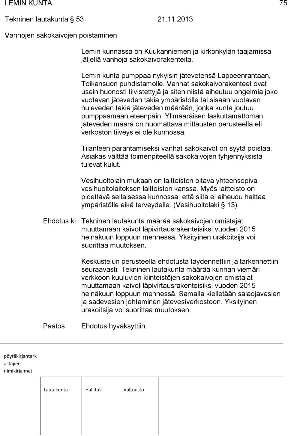 Vanhat sakokaivorakenteet ovat usein huonosti tiivistettyjä ja siten niistä aiheutuu ongelmia joko vuotavan jäteveden takia ympäristölle tai sisään vuotavan huleveden takia jäteveden määrään, jonka