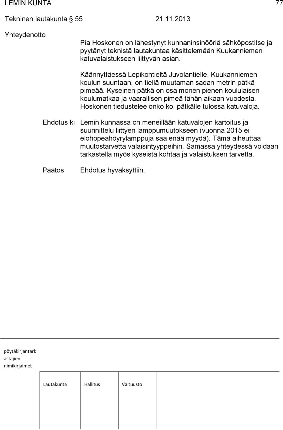 Käännyttäessä Lepikontieltä Juvolantielle, Kuukanniemen koulun suuntaan, on tiellä muutaman sadan metrin pätkä pimeää.