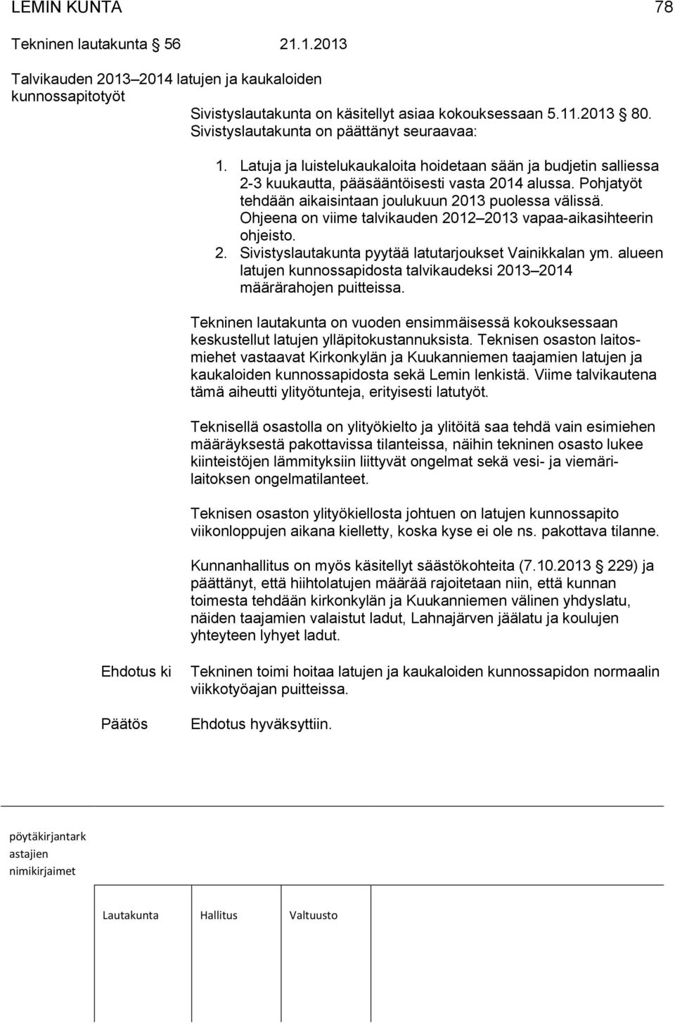 Pohjatyöt tehdään aikaisintaan joulukuun 2013 puolessa välissä. Ohjeena on viime talvikauden 2012 2013 vapaa-aikasihteerin ohjeisto. 2. Sivistyslautakunta pyytää latutarjoukset Vainikkalan ym.