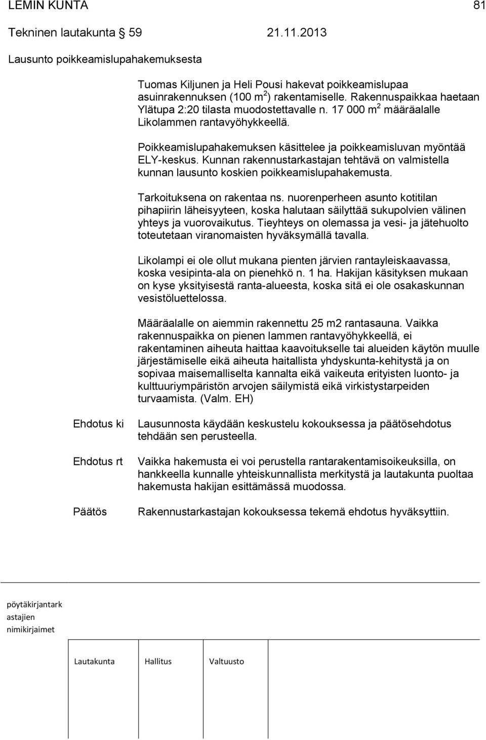 Kunnan rakennustarkastajan tehtävä on valmistella kunnan lausunto koskien poikkeamislupahakemusta. Tarkoituksena on rakentaa ns.