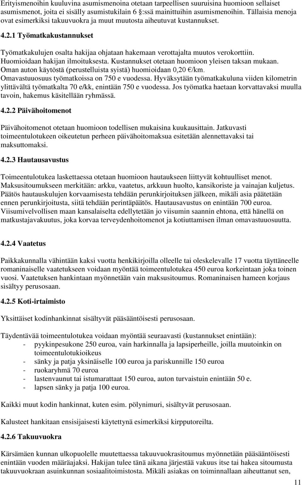 Huomioidaan hakijan ilmoituksesta. Kustannukset otetaan huomioon yleisen taksan mukaan. Oman auton käytöstä (perustelluista syistä) huomioidaan 0,20 /km. Omavastuuosuus työmatkoissa on 750 e vuodessa.