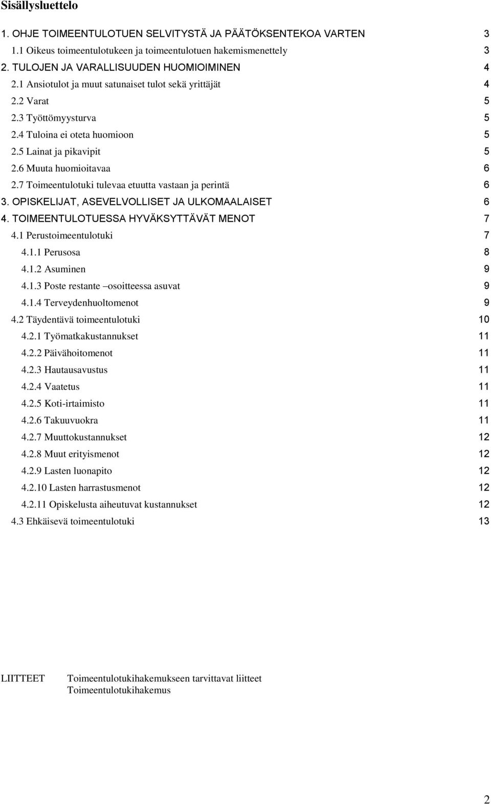 7 Toimeentulotuki tulevaa etuutta vastaan ja perintä 6 3. OPISKELIJAT, ASEVELVOLLISET JA ULKOMAALAISET 6 4. TOIMEENTULOTUESSA HYVÄKSYTTÄVÄT MENOT 7 4.1 Perustoimeentulotuki 7 4.1.1 Perusosa 8 4.1.2 Asuminen 9 4.