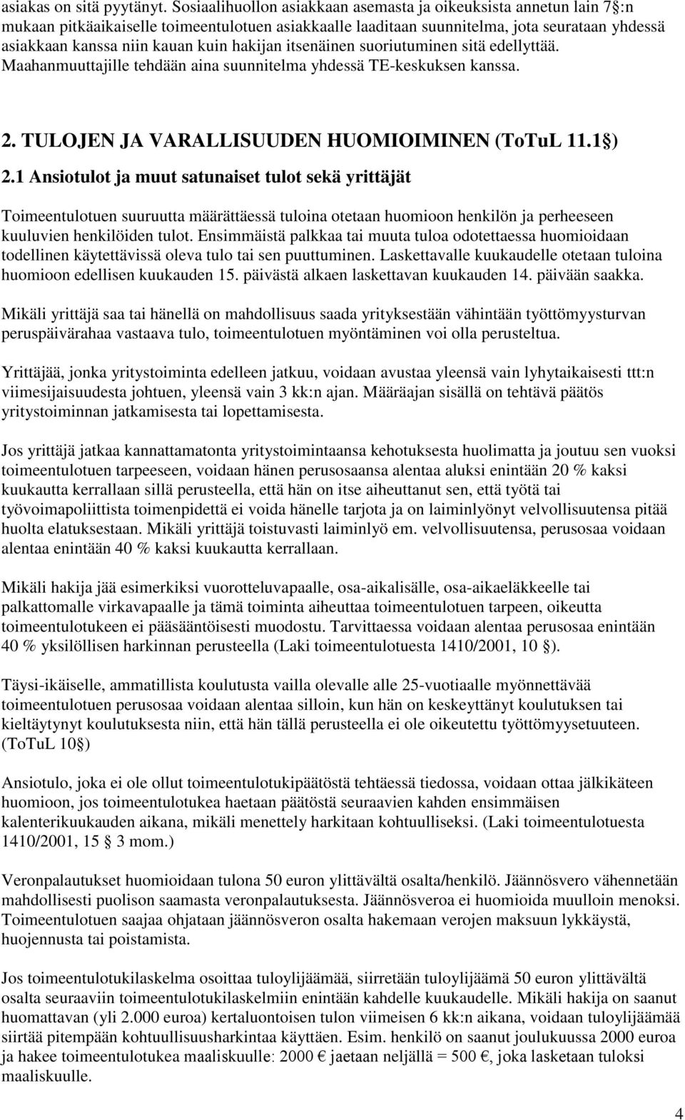 hakijan itsenäinen suoriutuminen sitä edellyttää. Maahanmuuttajille tehdään aina suunnitelma yhdessä TE-keskuksen kanssa. 2. TULOJEN JA VARALLISUUDEN HUOMIOIMINEN (ToTuL 11.1 ) 2.