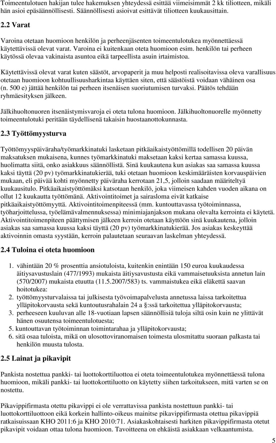 Käytettävissä olevat varat kuten säästöt, arvopaperit ja muu helposti realisoitavissa oleva varallisuus otetaan huomioon kohtuullisuusharkintaa käyttäen siten, että säästöistä voidaan vähäinen osa (n.