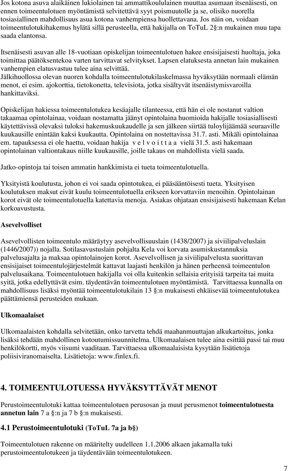 Itsenäisesti asuvan alle 18-vuotiaan opiskelijan toimeentulotuen hakee ensisijaisesti huoltaja, joka toimittaa päätöksentekoa varten tarvittavat selvitykset.