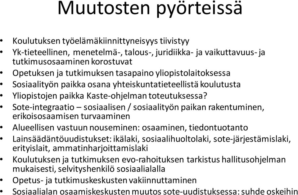 Sote-integraatio sosiaalisen / sosiaalityön paikan rakentuminen, erikoisosaamisen turvaaminen Alueellisen vastuun nouseminen: osaaminen, tiedontuotanto Lainsäädäntöuudistukset: ikälaki,