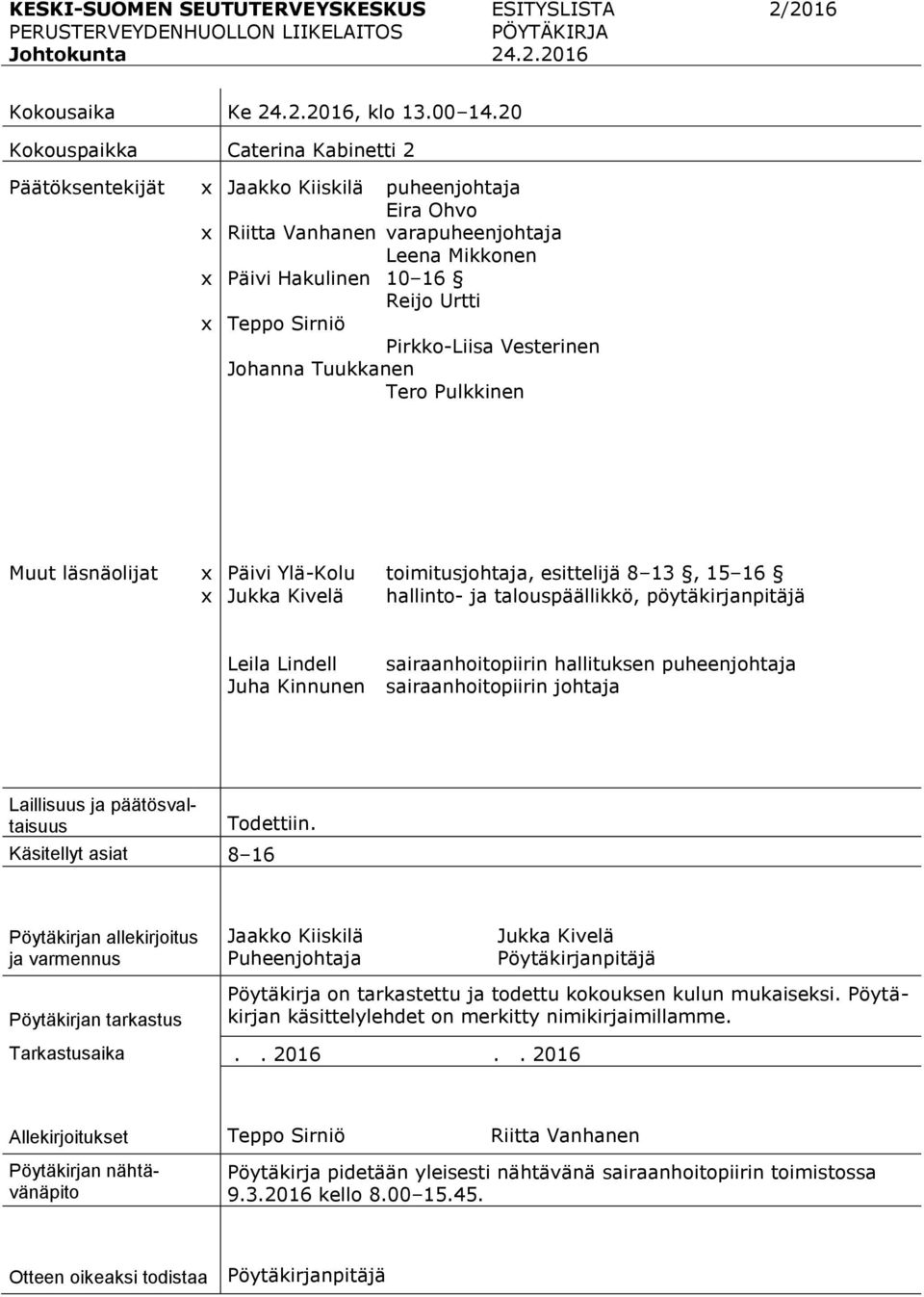 Sirniö Pirkko-Liisa Vesterinen Johanna Tuukkanen Tero Pulkkinen Muut läsnäolijat x x Päivi Ylä-Kolu toimitusjohtaja, esittelijä 8 13, 15 16 Jukka Kivelä hallinto- ja talouspäällikkö,