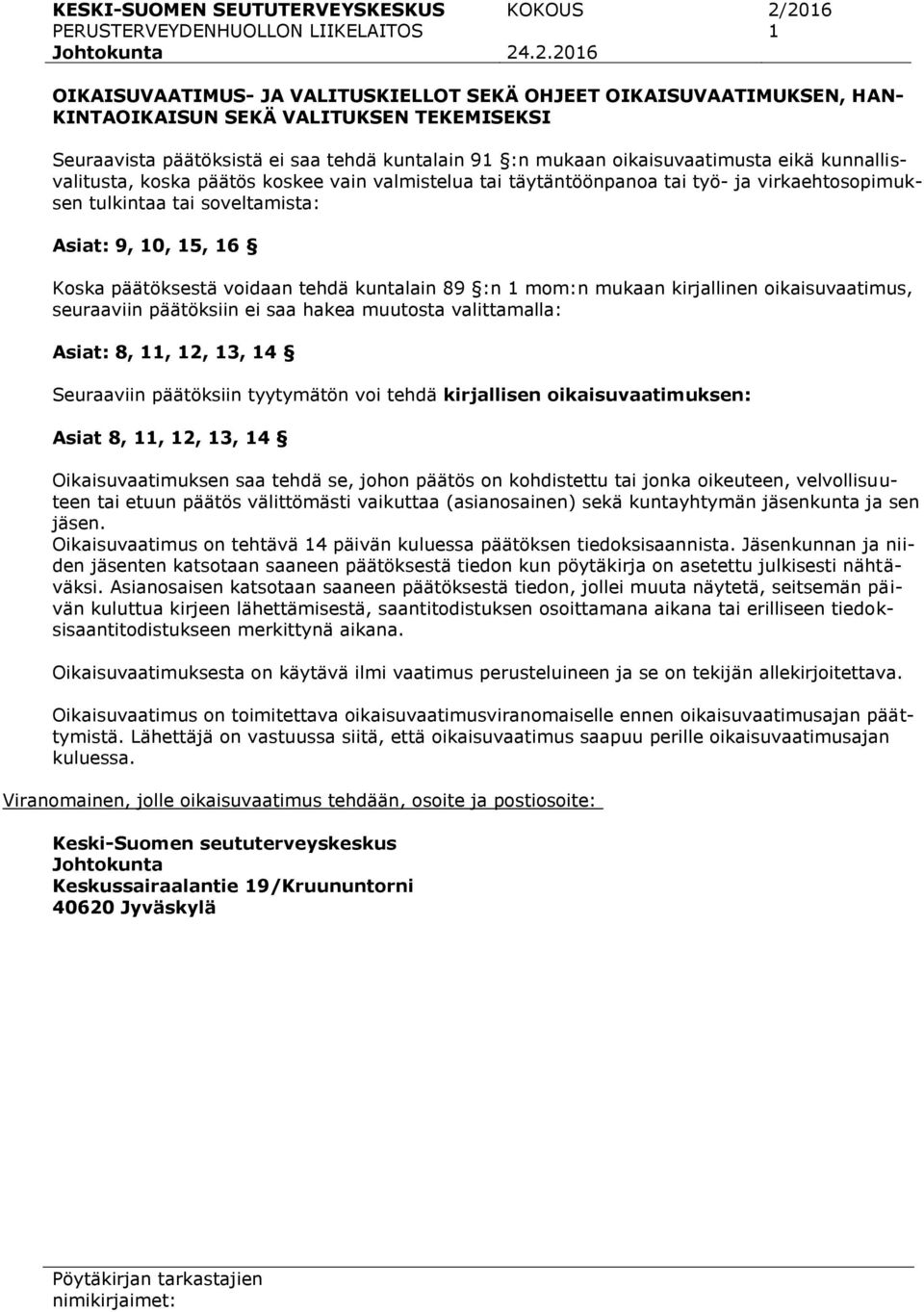 oikaisuvaatimusta eikä kunnallisvalitusta, koska päätös koskee vain valmistelua tai täytäntöönpanoa tai työ- ja virkaehtosopimuksen tulkintaa tai soveltamista: Asiat: 9, 10, 15, 16 Koska päätöksestä