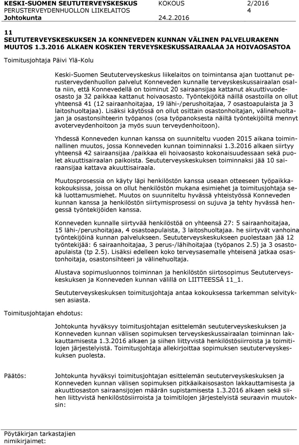 perusterveydenhuollon palvelut Konneveden kunnalle terveyskeskussairaalan osalta niin, että Konnevedellä on toiminut 20 sairaansijaa kattanut akuuttivuodeosasto ja 32 paikkaa kattanut hoivaosasto.
