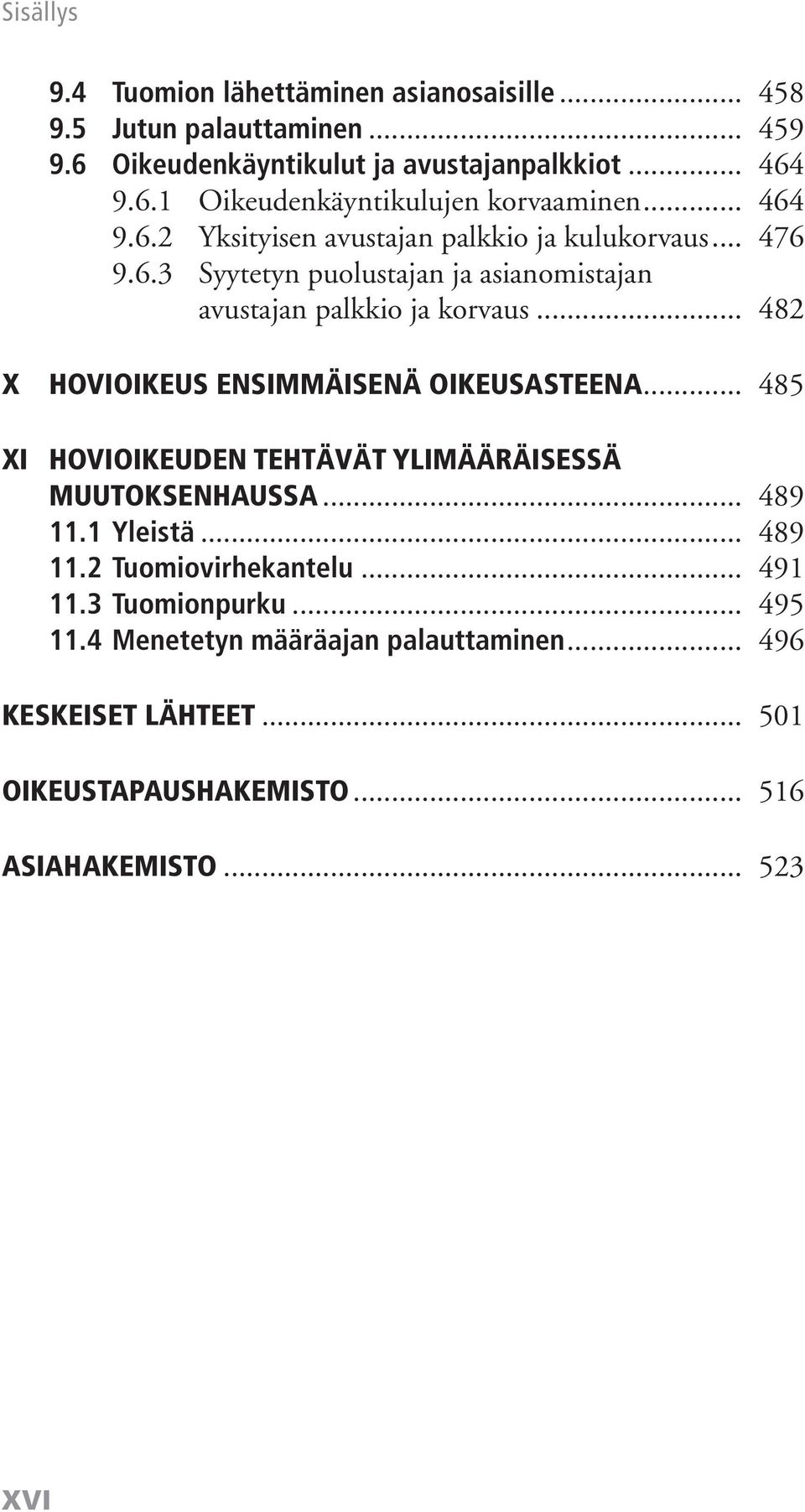 .. 482 X HOVIOIKEUS ENSIMMÄISENÄ OIKEUSASTEENA... 485 XI HOVIOIKEUDEN TEHTÄVÄT YLIMÄÄRÄISESSÄ MUUTOKSENHAUSSA... 489 11.1 Yleistä... 489 11.2 Tuomiovirhekantelu.