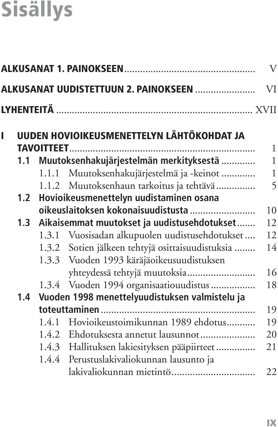 .. 12 1.3.2 Sotien jälkeen tehtyjä osittaisuudistuksia... 14 1.3.3 Vuoden 1993 käräjäoikeusuudistuksen yhteydessä tehtyjä muutoksia... 16 1.3.4 Vuoden 1994 organisaatiouudistus... 18 1.