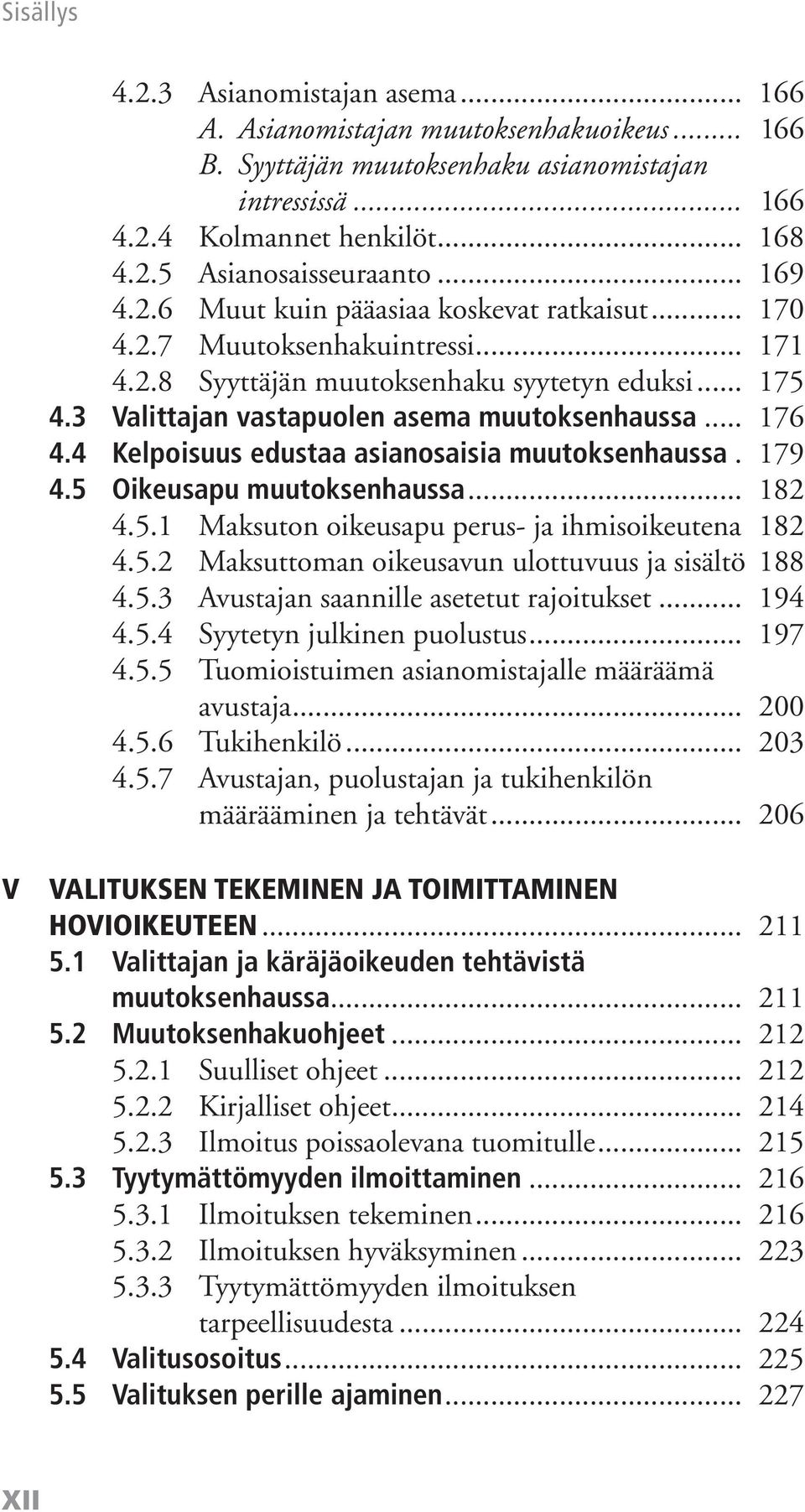 .. 176 4.4 Kelpoisuus edustaa asianosaisia muutoksenhaussa. 179 4.5 Oikeusapu muutoksenhaussa... 182 4.5.1 Maksuton oikeusapu perus- ja ihmisoikeutena 182 4.5.2 Maksuttoman oikeusavun ulottuvuus ja sisältö 188 4.