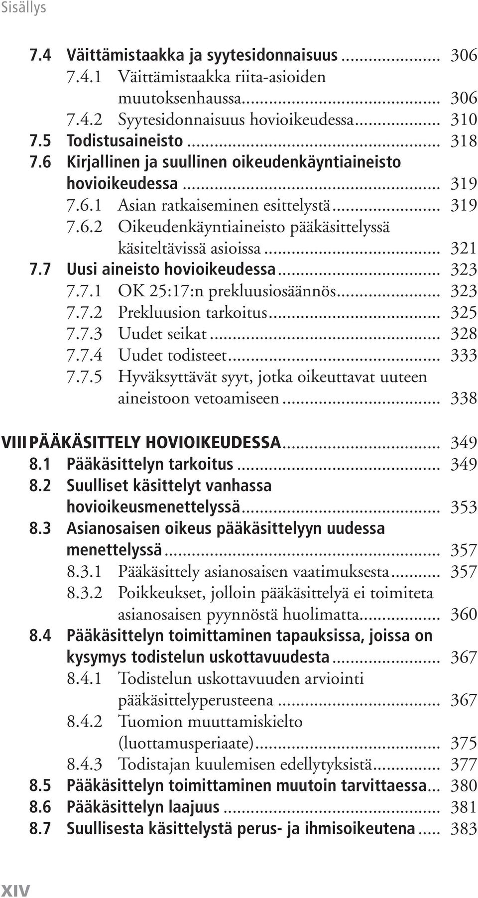 7 Uusi aineisto hovioikeudessa... 323 7.7.1 OK 25:17:n prekluusiosäännös... 323 7.7.2 Prekluusion tarkoitus... 325 7.7.3 Uudet seikat... 328 7.7.4 Uudet todisteet... 333 7.7.5 Hyväksyttävät syyt, jotka oikeuttavat uuteen aineistoon vetoamiseen.