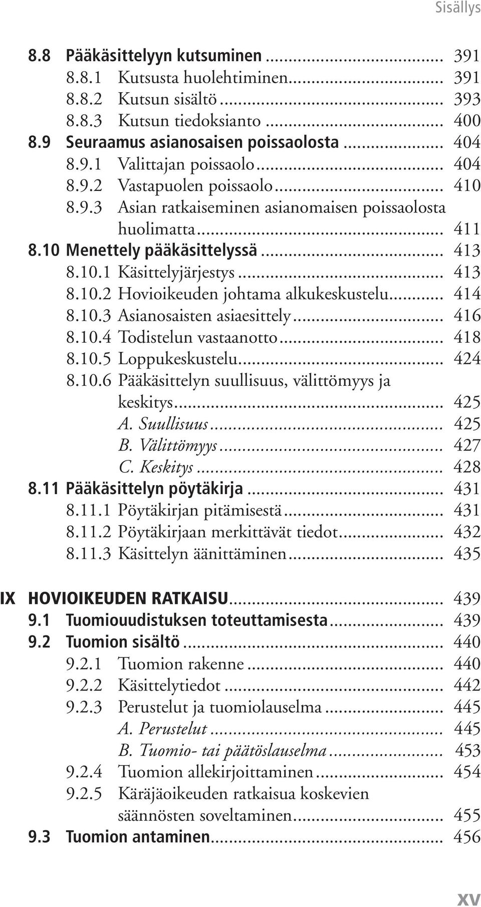 .. 414 8.10.3 Asianosaisten asiaesittely... 416 8.10.4 Todistelun vastaanotto... 418 8.10.5 Loppukeskustelu... 424 8.10.6 Pääkäsittelyn suullisuus, välittömyys ja keskitys... 425 A. Suullisuus... 425 B.