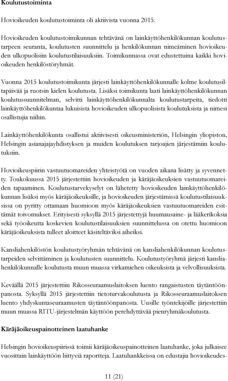 Toimikunnassa ovat edustettuina kaikki hovioikeuden henkilöstöryhmät. Vuonna 2015 koulutustoimikunta järjesti lainkäyttöhenkilökunnalle kolme koulutusiltapäivää ja ruotsin kielen koulutusta.