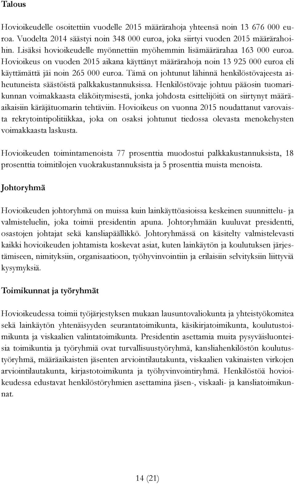 Tämä on johtunut lähinnä henkilöstövajeesta aiheutuneista säästöistä palkkakustannuksissa.