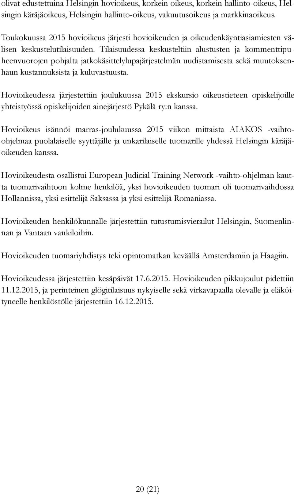 Tilaisuudessa keskusteltiin alustusten ja kommenttipuheenvuorojen pohjalta jatkokäsittelylupajärjestelmän uudistamisesta sekä muutoksenhaun kustannuksista ja kuluvastuusta.