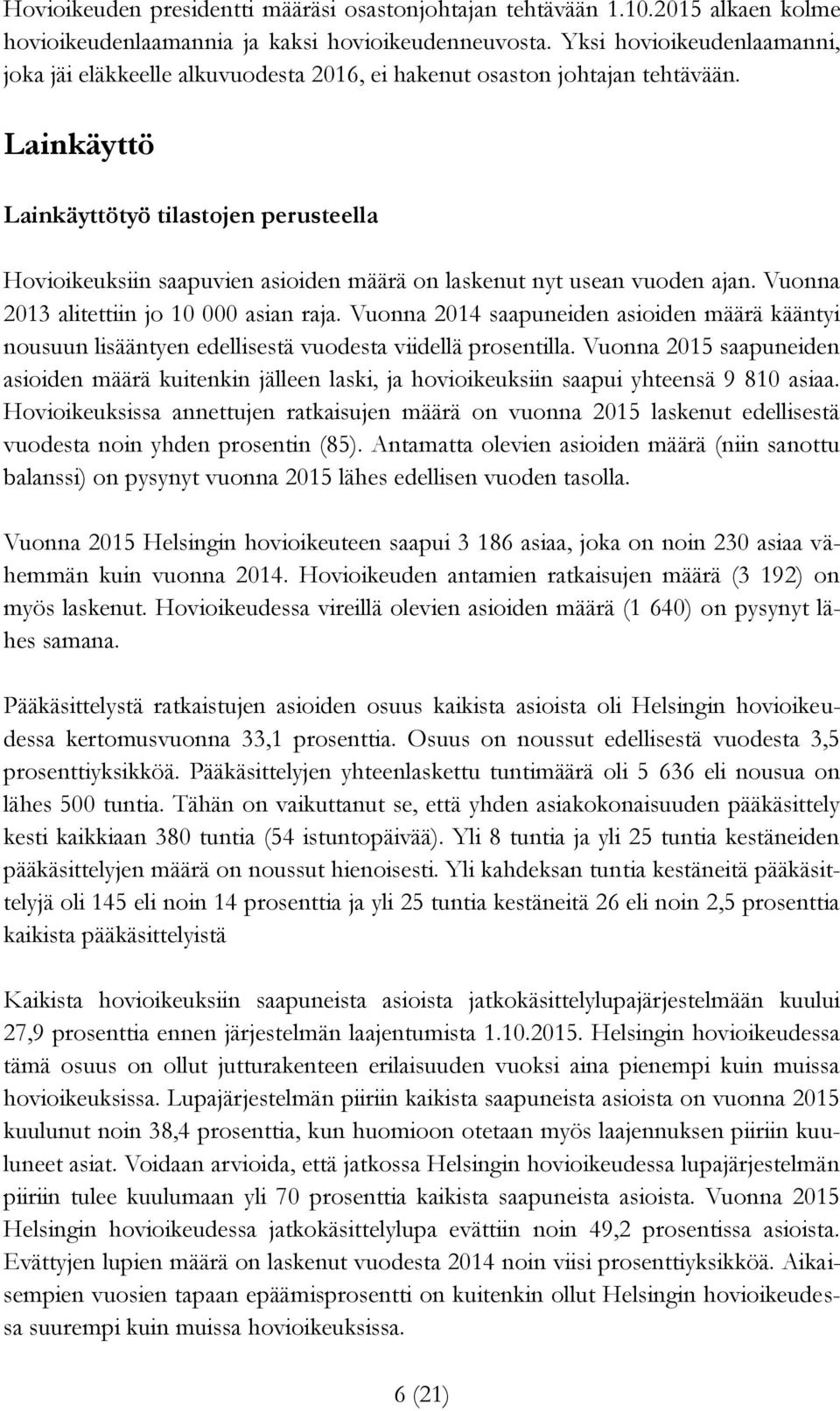 Lainkäyttö Lainkäyttötyö tilastojen perusteella Hovioikeuksiin saapuvien asioiden määrä on laskenut nyt usean vuoden ajan. Vuonna 2013 alitettiin jo 10 000 asian raja.
