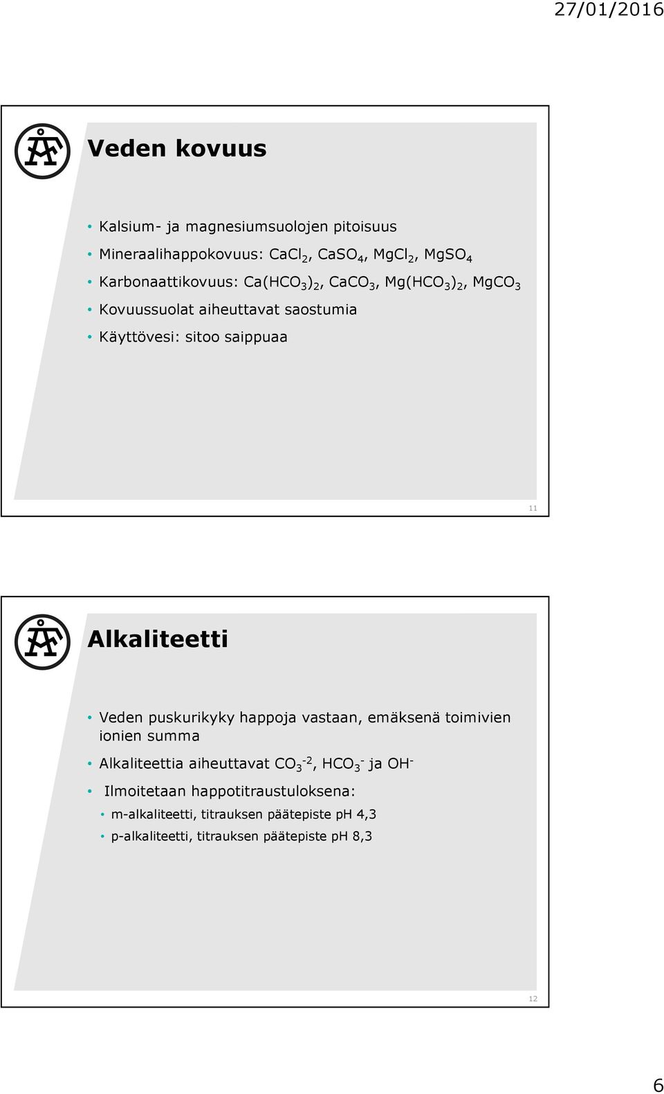 saippuaa 11 Alkaliteetti Veden puskurikyky happoja vastaan, emäksenä toimivien ionien summa Alkaliteettia aiheuttavat CO