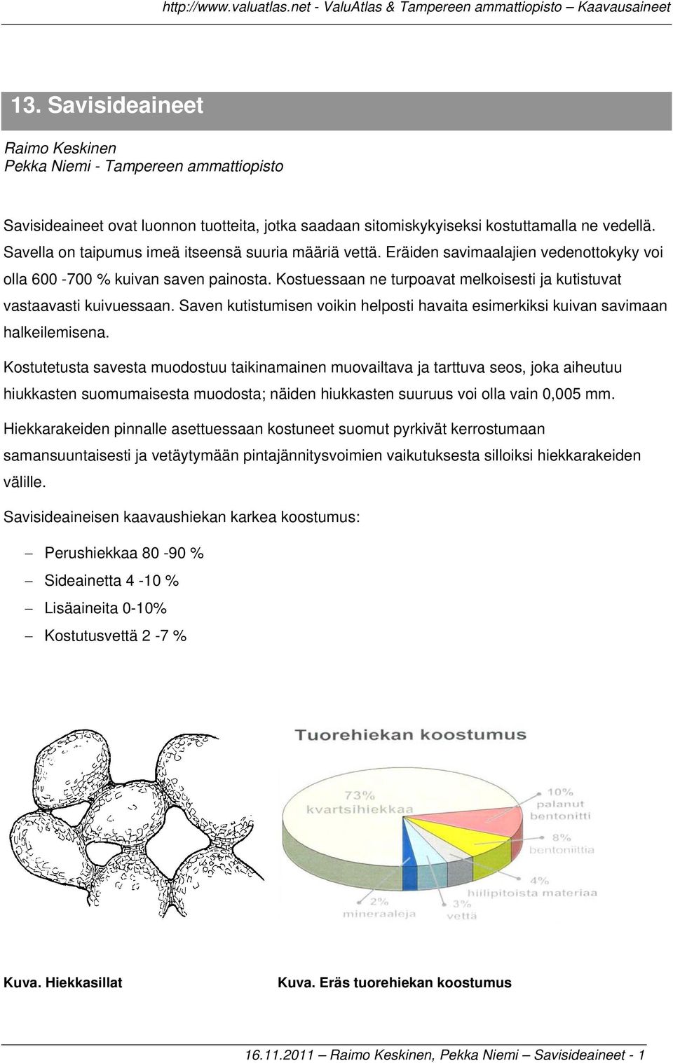 Kostuessaan ne turpoavat melkoisesti ja kutistuvat vastaavasti kuivuessaan. Saven kutistumisen voikin helposti havaita esimerkiksi kuivan savimaan halkeilemisena.