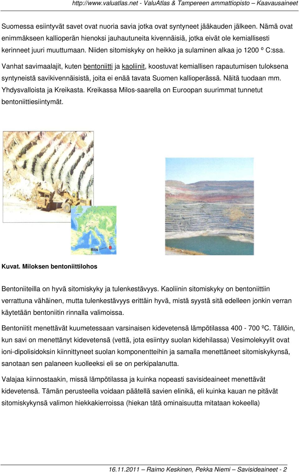 Vanhat savimaalajit, kuten bentoniitti ja kaoliinit, koostuvat kemiallisen rapautumisen tuloksena syntyneistä savikivennäisistä, joita ei enää tavata Suomen kallioperässä. Näitä tuodaan mm.