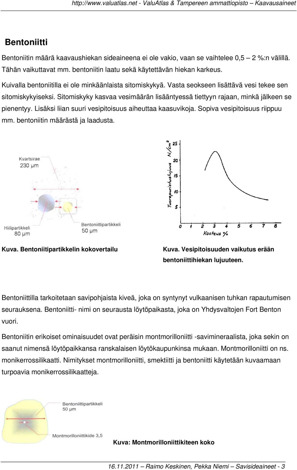 Sitomiskyky kasvaa vesimäärän lisääntyessä tiettyyn rajaan, minkä jälkeen se pienentyy. Lisäksi liian suuri vesipitoisuus aiheuttaa kaasuvikoja. Sopiva vesipitoisuus riippuu mm.