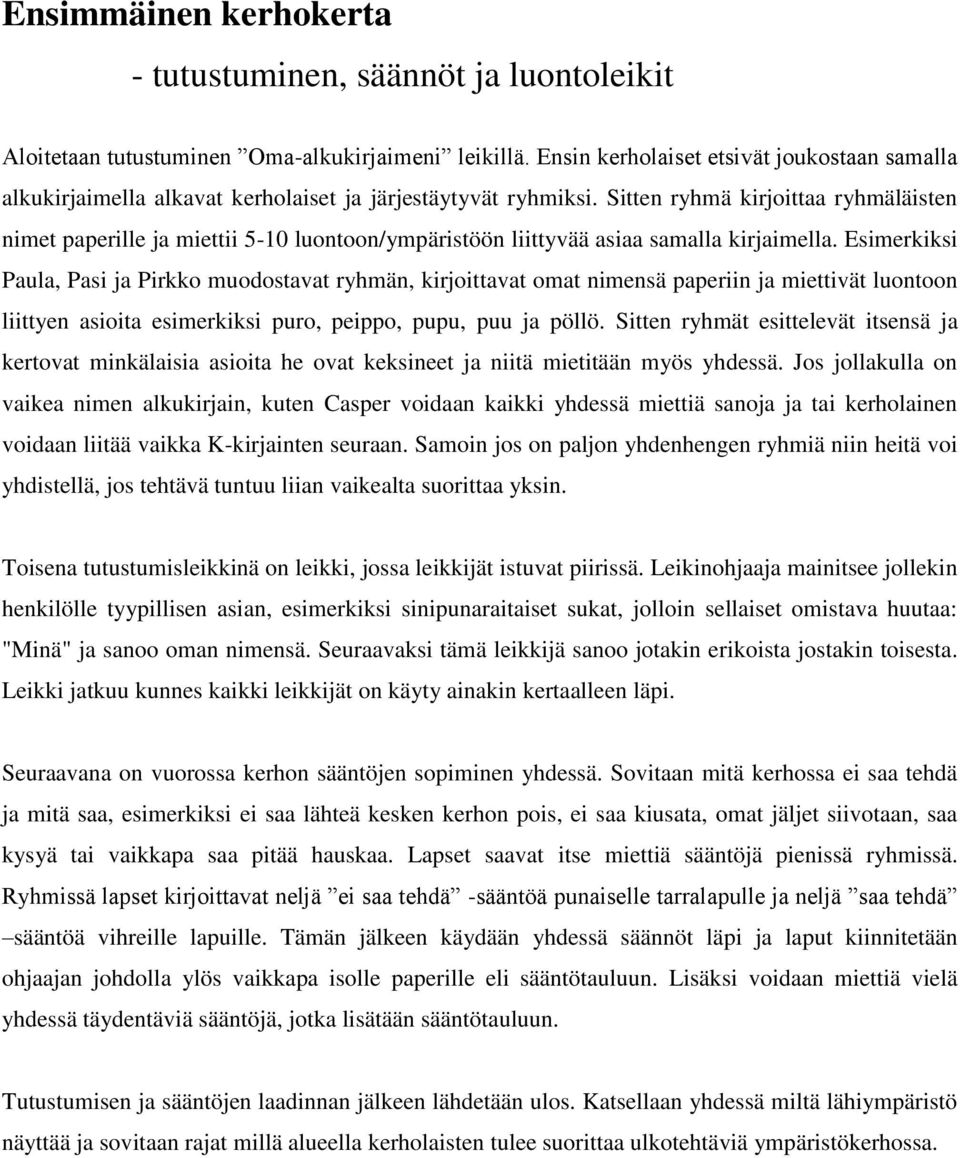 Sitten ryhmä kirjoittaa ryhmäläisten nimet paperille ja miettii 5-10 luontoon/ympäristöön liittyvää asiaa samalla kirjaimella.