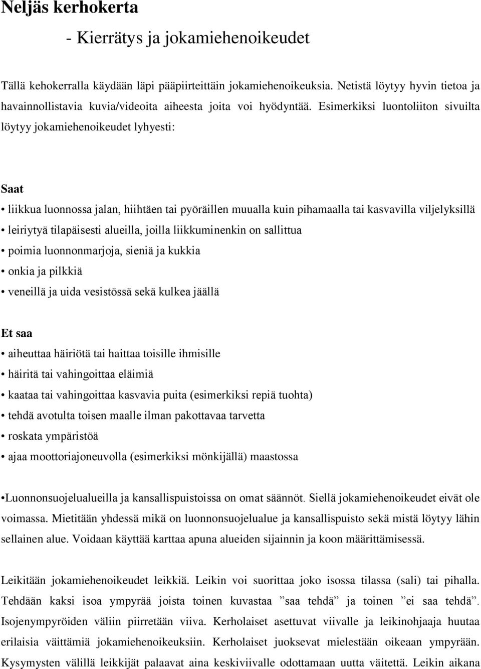 Esimerkiksi luontoliiton sivuilta löytyy jokamiehenoikeudet lyhyesti: Saat liikkua luonnossa jalan, hiihtäen tai pyöräillen muualla kuin pihamaalla tai kasvavilla viljelyksillä leiriytyä tilapäisesti