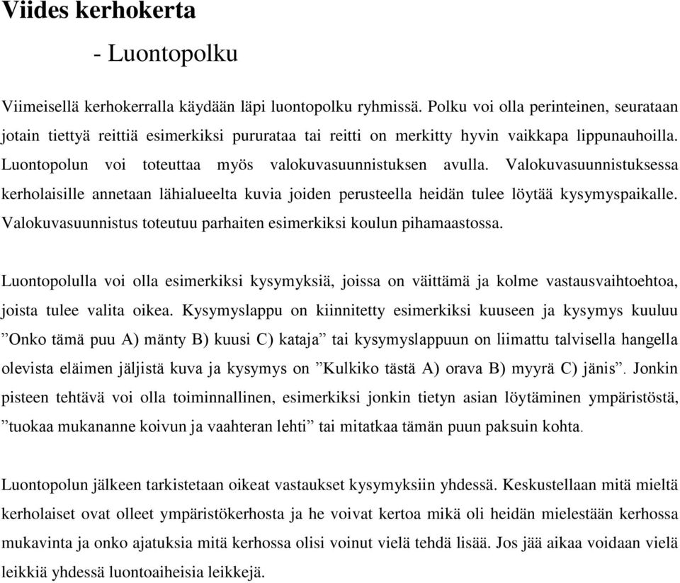 Valokuvasuunnistuksessa kerholaisille annetaan lähialueelta kuvia joiden perusteella heidän tulee löytää kysymyspaikalle. Valokuvasuunnistus toteutuu parhaiten esimerkiksi koulun pihamaastossa.