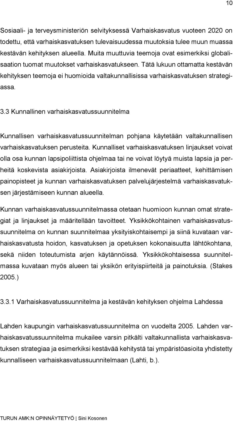 Tätä lukuun ottamatta kestävän kehityksen teemoja ei huomioida valtakunnallisissa varhaiskasvatuksen strategiassa. 3.