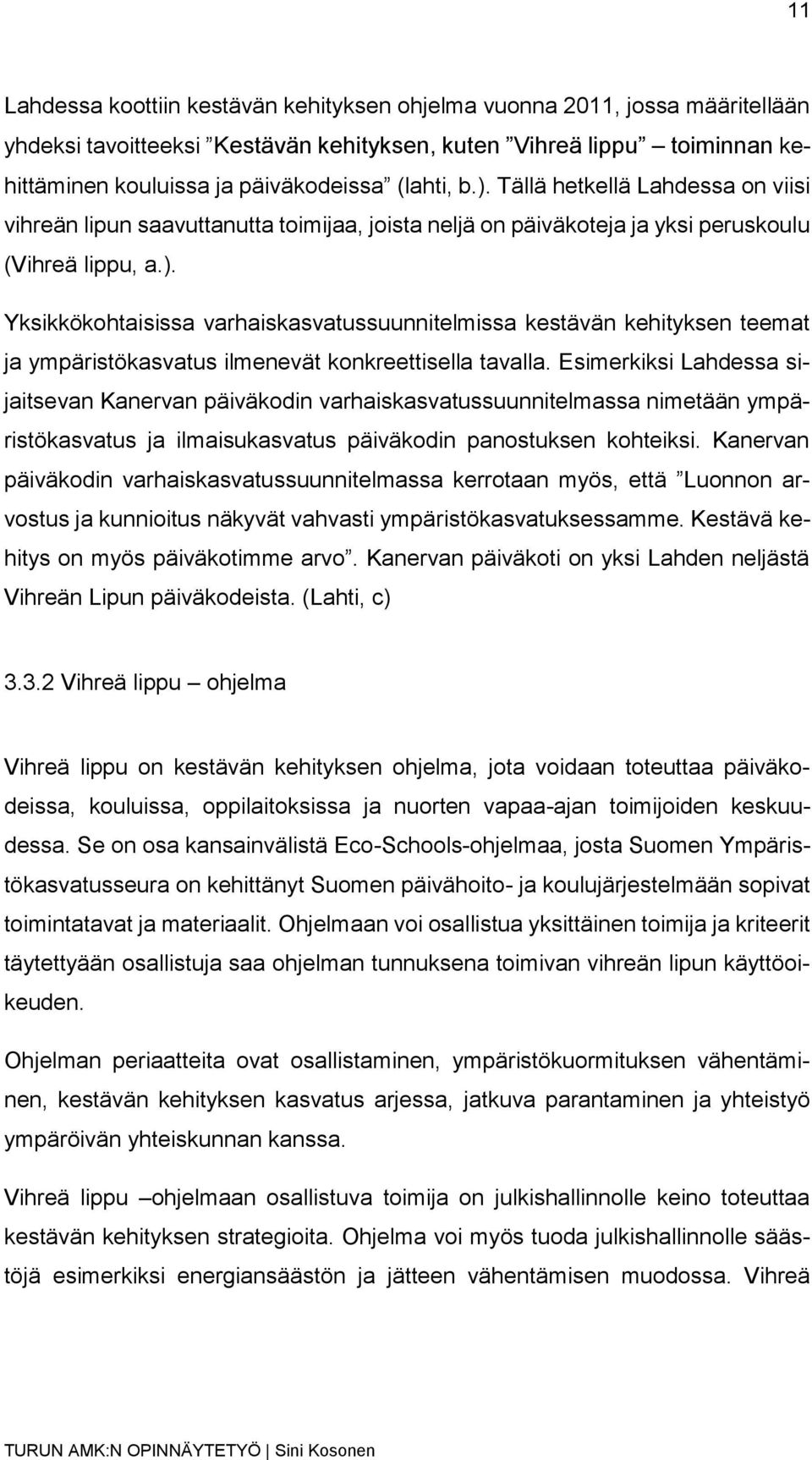 Esimerkiksi Lahdessa sijaitsevan Kanervan päiväkodin varhaiskasvatussuunnitelmassa nimetään ympäristökasvatus ja ilmaisukasvatus päiväkodin panostuksen kohteiksi.