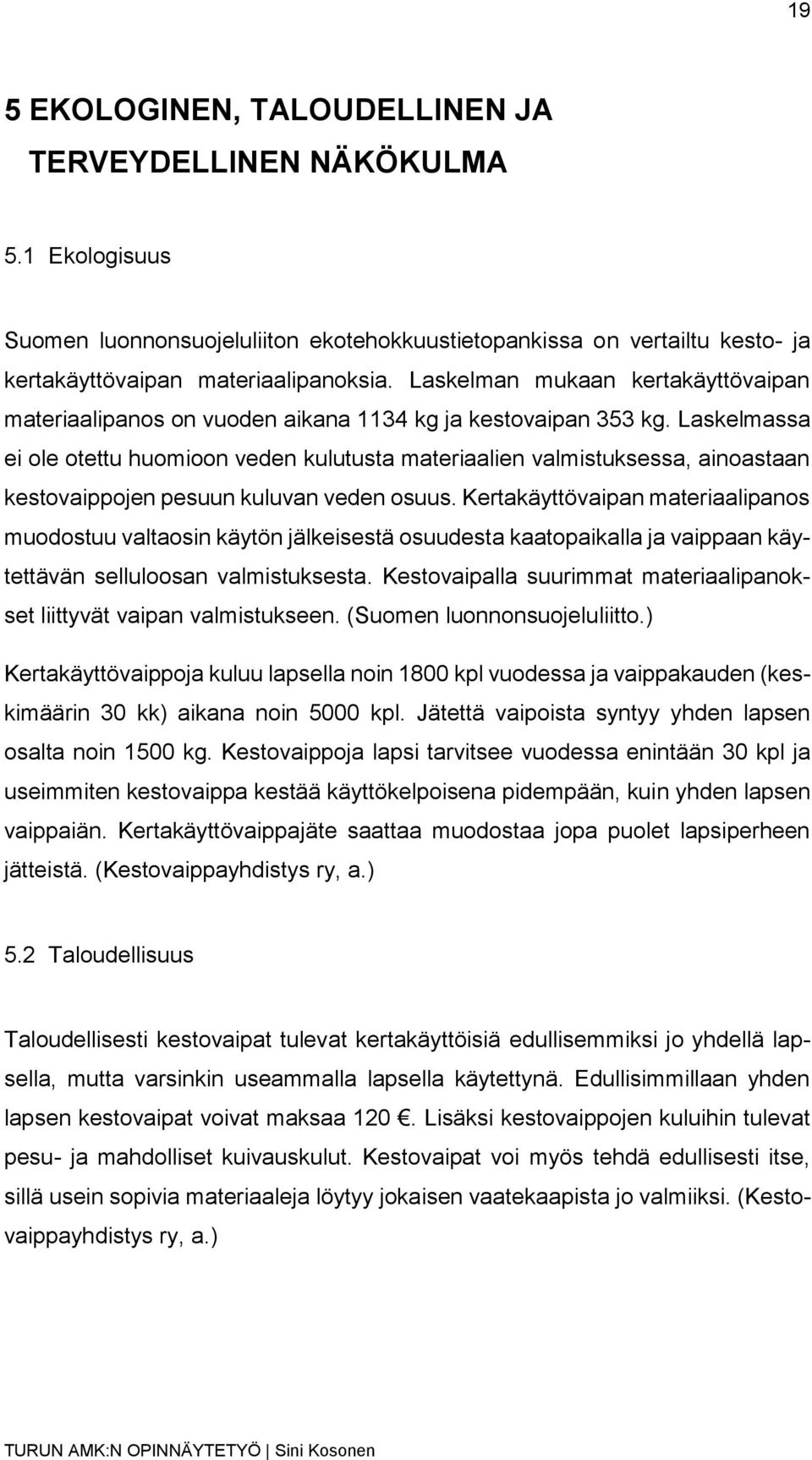 Laskelmassa ei ole otettu huomioon veden kulutusta materiaalien valmistuksessa, ainoastaan kestovaippojen pesuun kuluvan veden osuus.