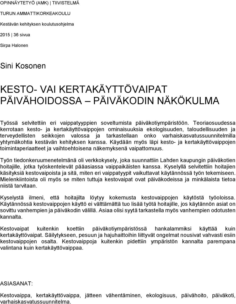 Teoriaosuudessa kerrotaan kesto- ja kertakäyttövaippojen ominaisuuksia ekologisuuden, taloudellisuuden ja terveydellisten seikkojen valossa ja tarkastellaan onko varhaiskasvatussuunnitelmilla