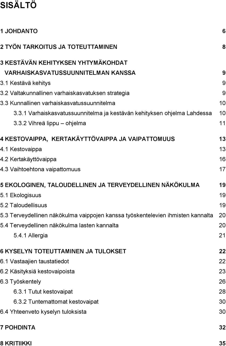 1 Kestovaippa 13 4.2 Kertakäyttövaippa 16 4.3 Vaihtoehtona vaipattomuus 17 5 EKOLOGINEN, TALOUDELLINEN JA TERVEYDELLINEN NÄKÖKULMA 19 5.1 Ekologisuus 19 5.2 Taloudellisuus 19 5.