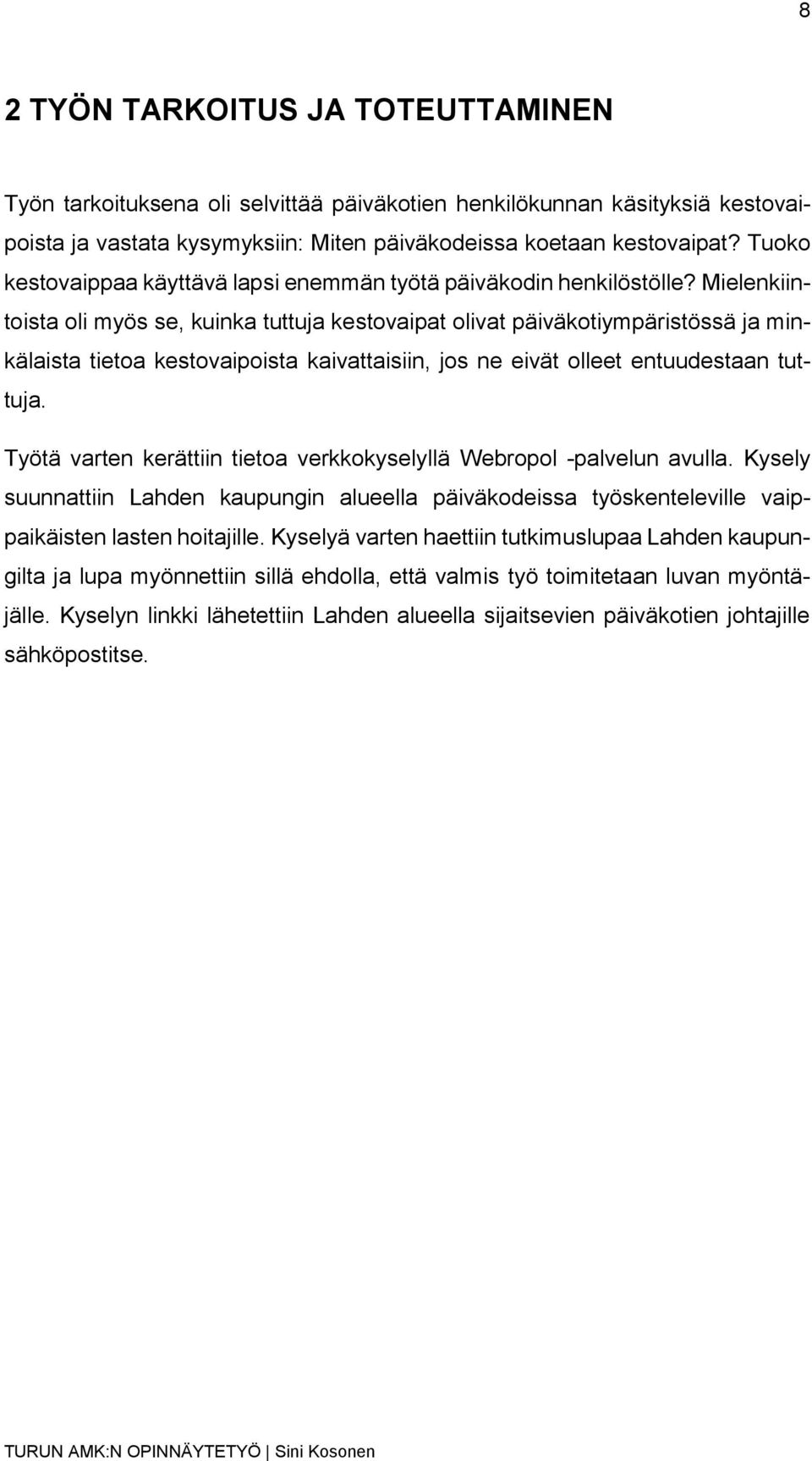 Mielenkiintoista oli myös se, kuinka tuttuja kestovaipat olivat päiväkotiympäristössä ja minkälaista tietoa kestovaipoista kaivattaisiin, jos ne eivät olleet entuudestaan tuttuja.