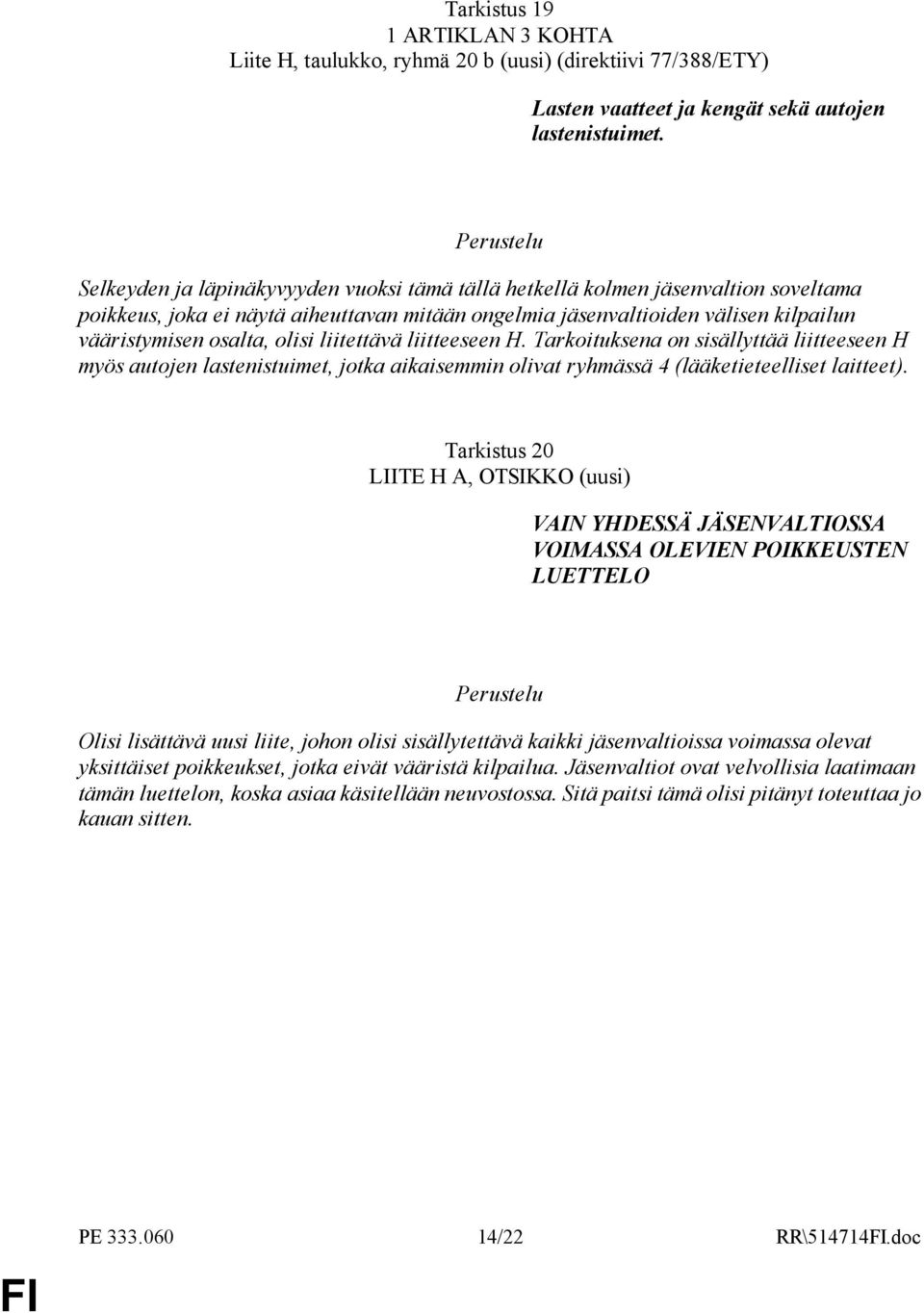 liitettävä liitteeseen H. Tarkoituksena on sisällyttää liitteeseen H myös autojen lastenistuimet, jotka aikaisemmin olivat ryhmässä 4 (lääketieteelliset laitteet).