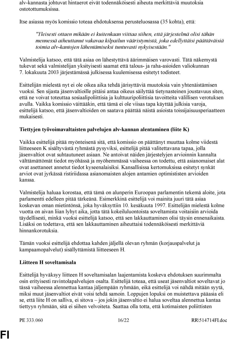 kilpailun vääristymistä, joka edellyttäisi päättäväisiä toimia alv-kantojen lähentämiseksi tuntuvasti nykyisestään." Valmistelija katsoo, että tätä asiaa on lähestyttävä äärimmäisen varovasti.