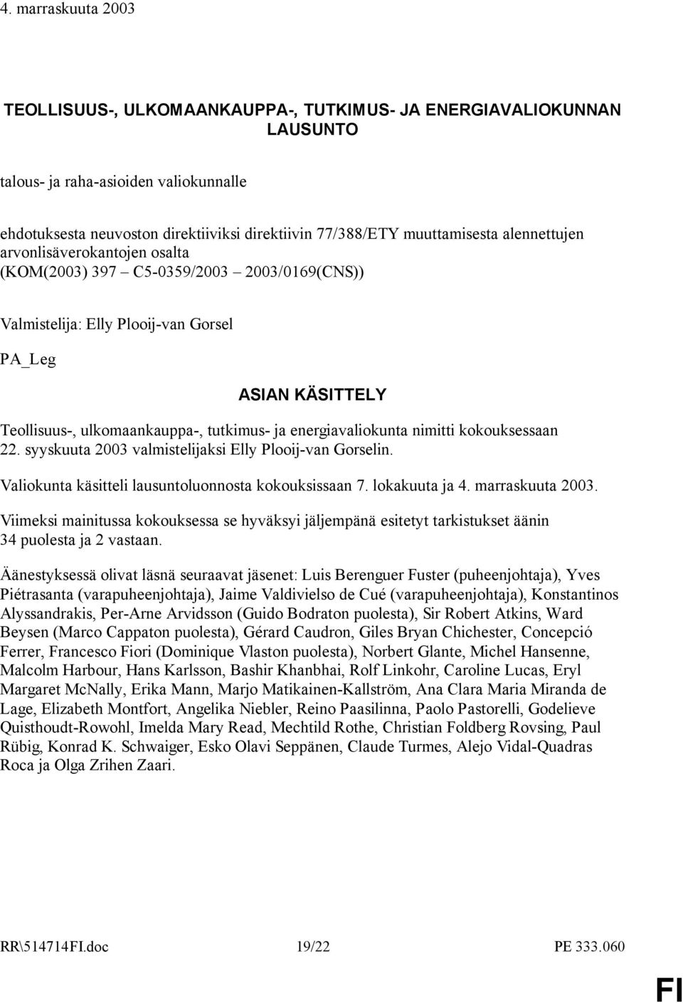 ja energiavaliokunta nimitti kokouksessaan 22. syyskuuta 2003 valmistelijaksi Elly Plooij-van Gorselin. Valiokunta käsitteli lausuntoluonnosta kokouksissaan 7. lokakuuta ja 4. marraskuuta 2003.