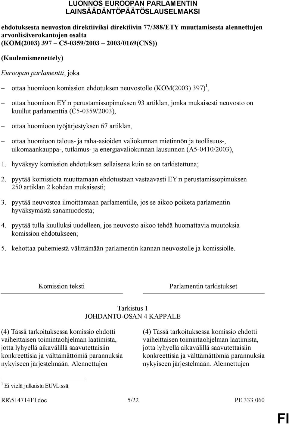 jonka mukaisesti neuvosto on kuullut parlamenttia (C5-0359/2003), ottaa huomioon työjärjestyksen 67 artiklan, ottaa huomioon talous- ja raha-asioiden valiokunnan mietinnön ja teollisuus-,