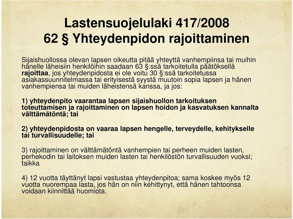jos: 1) yhteydenpito vaarantaa lapsen sijaishuollon tarkoituksen toteuttamisen ja rajoittaminen on lapsen hoidon ja kasvatuksen kannalta välttämätöntä; tai 2) yhteydenpidosta on vaaraa lapsen