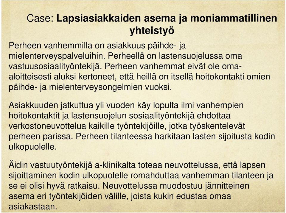 Asiakkuuden jatkuttua yli vuoden käy lopulta ilmi vanhempien hoitokontaktit ja lastensuojelun sosiaalityöntekijä ehdottaa verkostoneuvottelua kaikille työntekijöille, jotka työskentelevät perheen