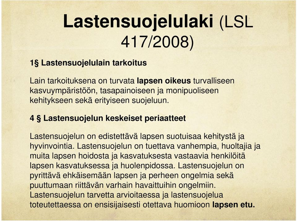 Lastensuojelun on tuettava vanhempia, huoltajia ja muita lapsen hoidosta ja kasvatuksesta vastaavia henkilöitä lapsen kasvatuksessa ja huolenpidossa.