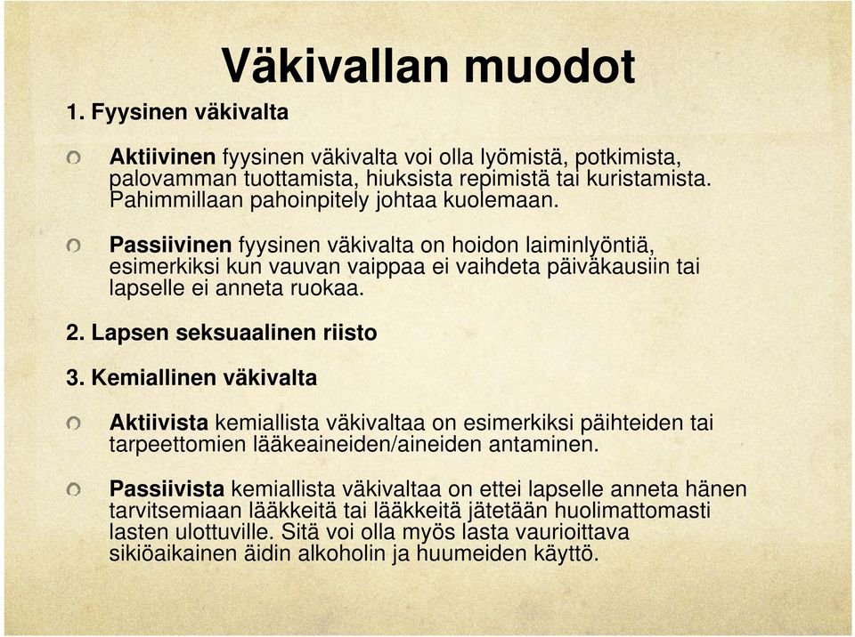 Lapsen seksuaalinen riisto 3. Kemiallinen väkivalta Aktiivista kemiallista väkivaltaa on esimerkiksi päihteiden tai tarpeettomien lääkeaineiden/aineiden antaminen.