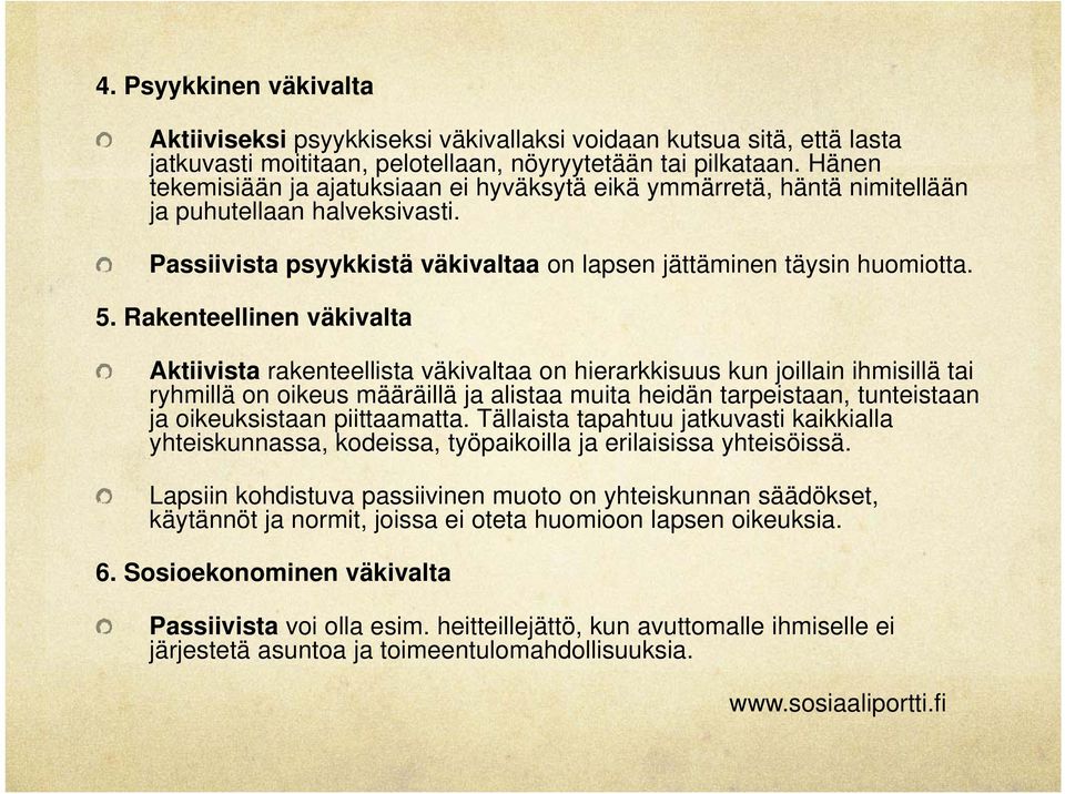 Rakenteellinen väkivalta Aktiivista rakenteellista väkivaltaa on hierarkkisuus kun joillain ihmisillä tai ryhmillä on oikeus määräillä ja alistaa muita heidän tarpeistaan, tunteistaan ja