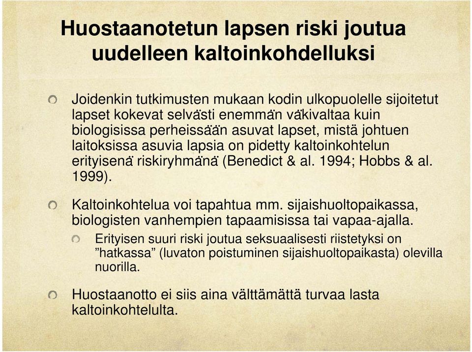1994; Hobbs & al. 1999). Kaltoinkohtelua voi tapahtua mm. sijaishuoltopaikassa, biologisten vanhempien tapaamisissa tai vapaa-ajalla.