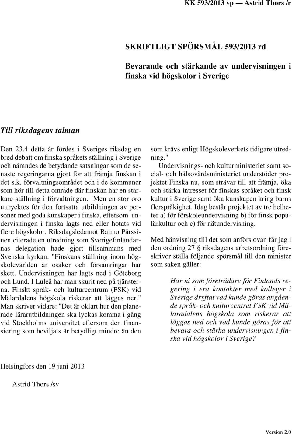 Men en stor oro uttrycktes för den fortsatta utbildningen av personer med goda kunskaper i finska, eftersom undervisningen i finska lagts ned eller hotats vid flere högskolor.