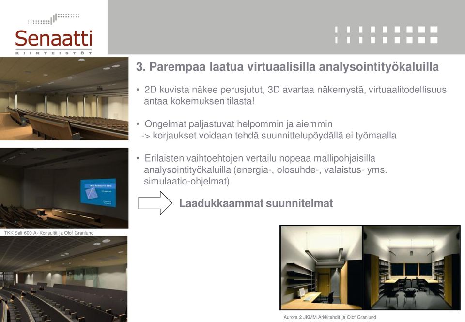 Ongelmat paljastuvat helpommin ja aiemmin -> korjaukset voidaan tehdä suunnittelupöydällä ei työmaalla Erilaisten vaihtoehtojen