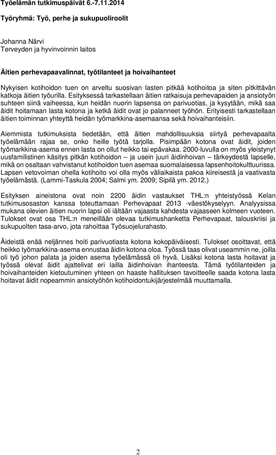 Esityksessä tarkastellaan äitien ratkaisuja perhevapaiden ja ansiotyön suhteen siinä vaiheessa, kun heidän nuorin lapsensa on parivuotias, ja kysytään, mikä saa äidit hoitamaan lasta kotona ja ketkä