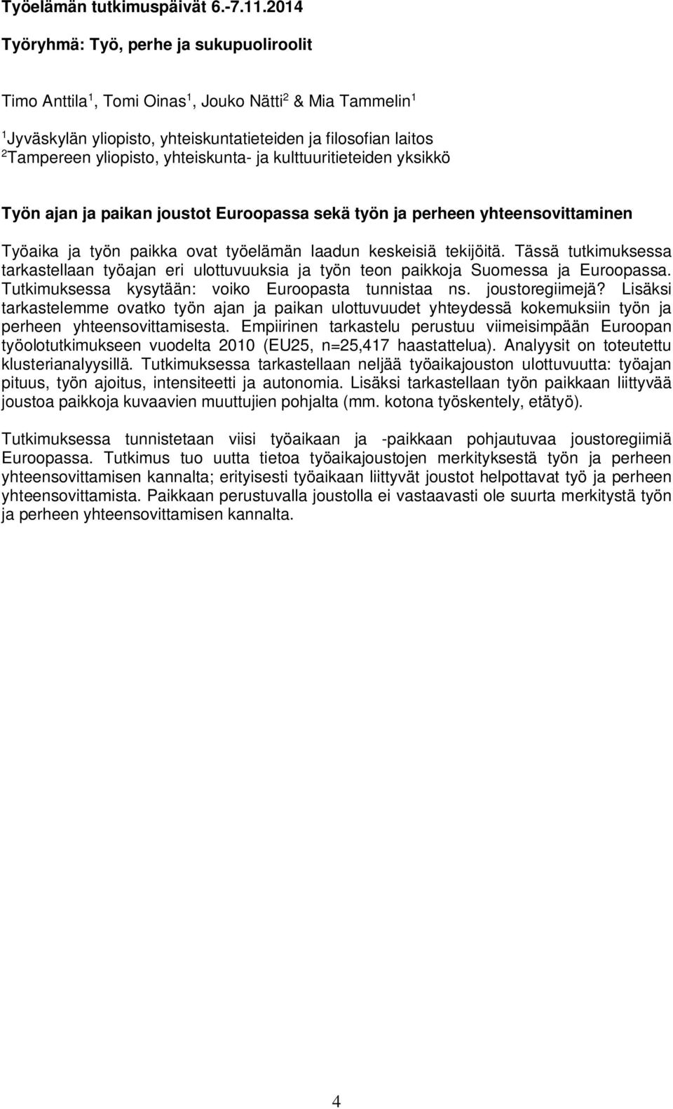 Tässä tutkimuksessa tarkastellaan työajan eri ulottuvuuksia ja työn teon paikkoja Suomessa ja Euroopassa. Tutkimuksessa kysytään: voiko Euroopasta tunnistaa ns. joustoregiimejä?
