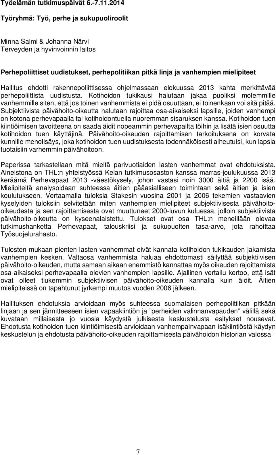 Kotihoidon tukikausi halutaan jakaa puoliksi molemmille vanhemmille siten, että jos toinen vanhemmista ei pidä osuuttaan, ei toinenkaan voi sitä pitää.